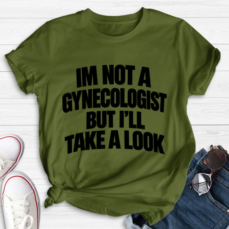 Take A Look T-Shirt - Im Not A Gynecologist But I'll Take A Look