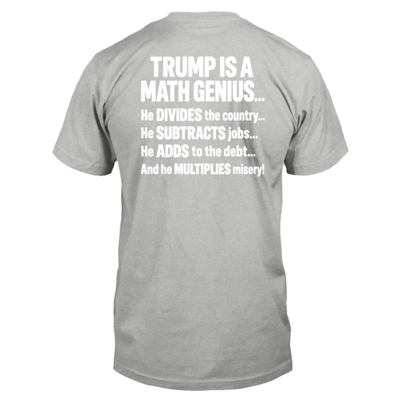 T-Shirt - IS A MATH GENIUS... He DIVIDES the country... He SUBTRACTS job... He ADDS to the debt... And he MULTIPLIES misery!