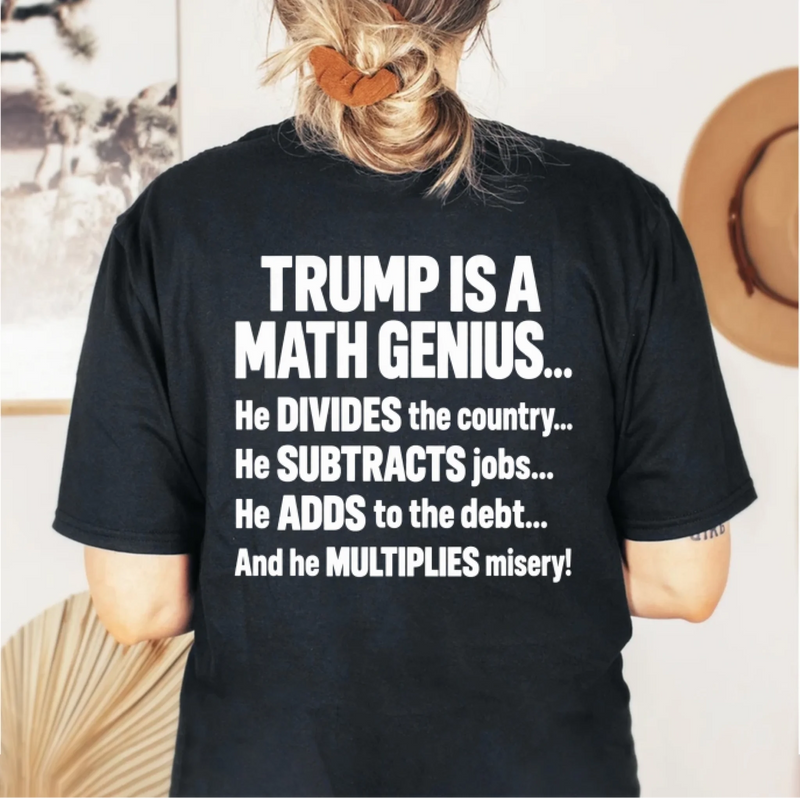 T-Shirt - IS A MATH GENIUS... He DIVIDES the country... He SUBTRACTS job... He ADDS to the debt... And he MULTIPLIES misery!