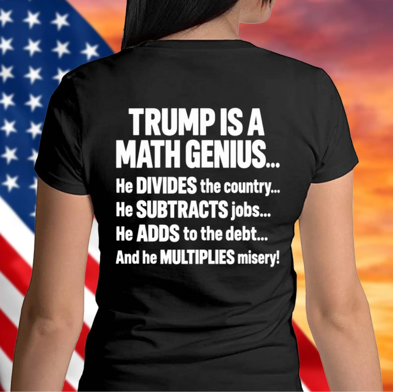 T-Shirt - IS A MATH GENIUS... He DIVIDES the country... He SUBTRACTS job... He ADDS to the debt... And he MULTIPLIES misery!