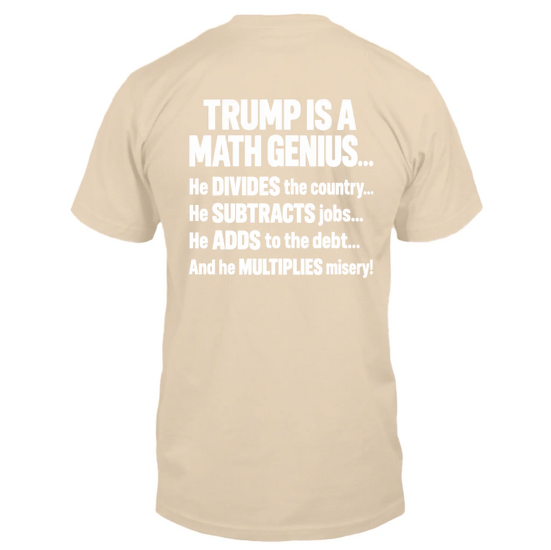 T-Shirt - IS A MATH GENIUS... He DIVIDES the country... He SUBTRACTS job... He ADDS to the debt... And he MULTIPLIES misery!