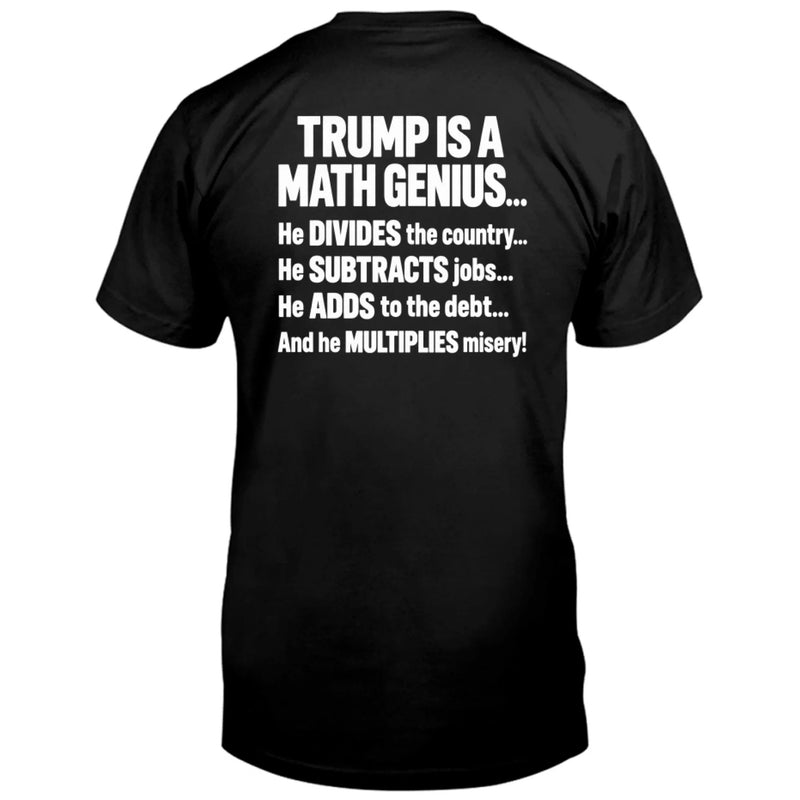 T-Shirt - IS A MATH GENIUS... He DIVIDES the country... He SUBTRACTS job... He ADDS to the debt... And he MULTIPLIES misery!