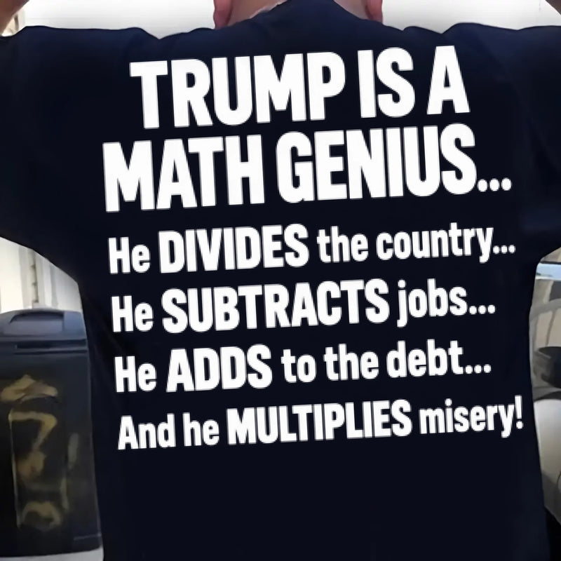 T-Shirt - IS A MATH GENIUS... He DIVIDES the country... He SUBTRACTS job... He ADDS to the debt... And he MULTIPLIES misery!
