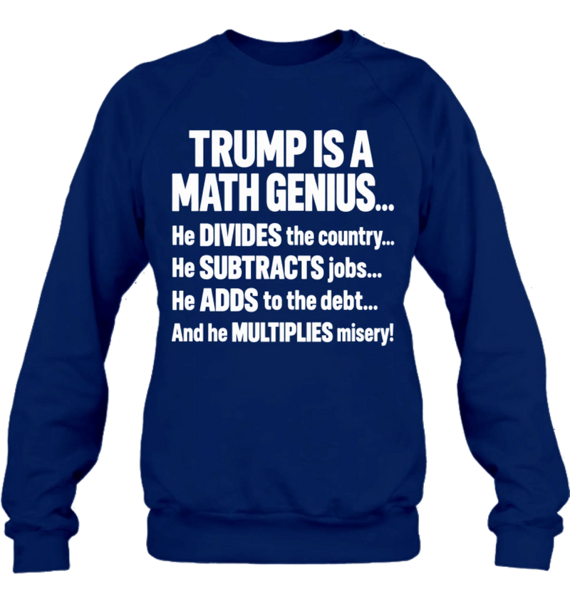 T-Shirt - IS A MATH GENIUS... He DIVIDES the country... He SUBTRACTS job... He ADDS to the debt... And he MULTIPLIES misery!