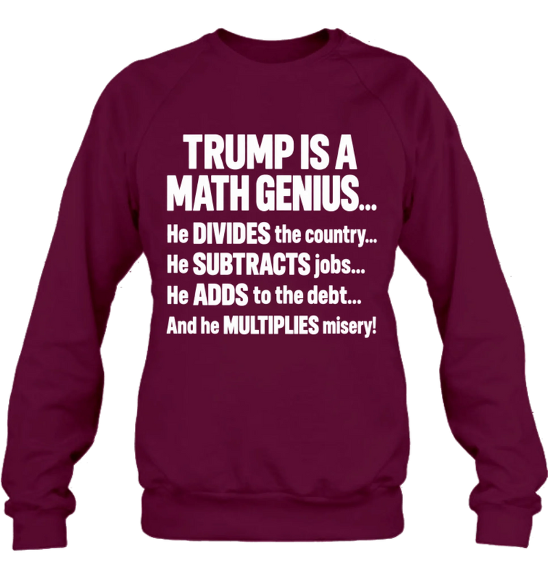 T-Shirt - IS A MATH GENIUS... He DIVIDES the country... He SUBTRACTS job... He ADDS to the debt... And he MULTIPLIES misery!