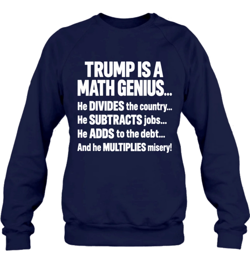 T-Shirt - IS A MATH GENIUS... He DIVIDES the country... He SUBTRACTS job... He ADDS to the debt... And he MULTIPLIES misery!